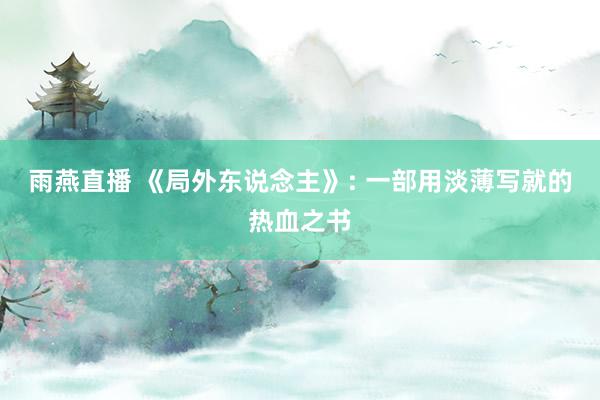 雨燕直播 《局外东说念主》: 一部用淡薄写就的热血之书